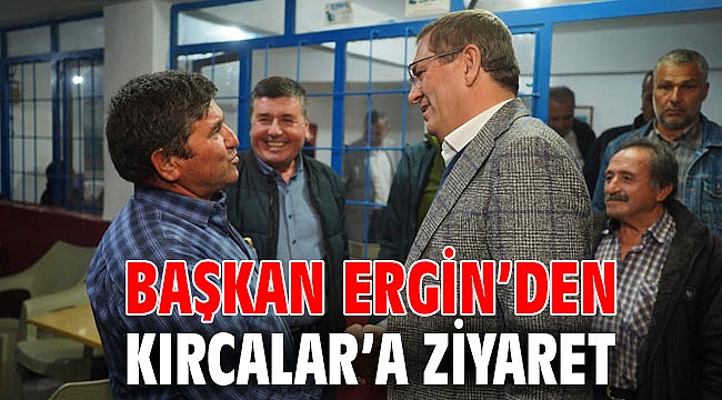 BAŞKAN ERGİN’DEN KIRCALAR’A ZİYARET
