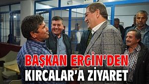 BAŞKAN ERGİN’DEN KIRCALAR’A ZİYARET