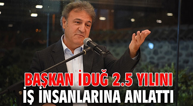 Başkan İduğ 2.5 yılını iş insanlarına anlattı