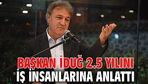 Başkan İduğ 2.5 yılını iş insanlarına anlattı