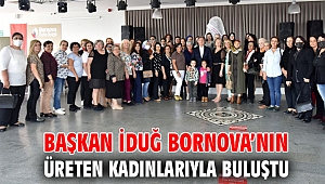 Başkan İduğ Bornova’nın üreten kadınlarıyla buluştu