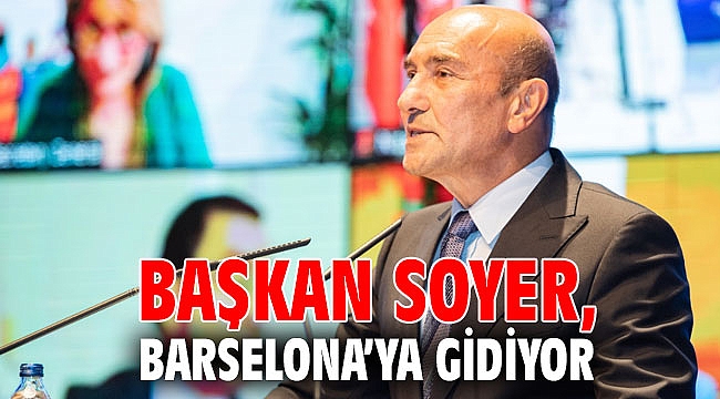 Başkan Soyer, Barselona’ya gidiyor