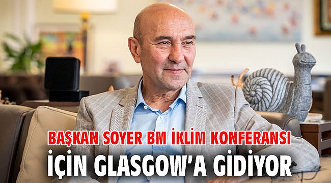 Başkan Soyer BM İklim Konferansı için Glasgow’a gidiyor