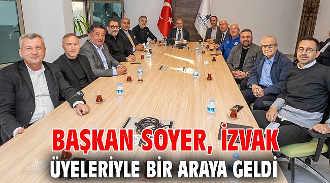 Başkan Soyer İZVAK üyeleriyle bir araya geldi