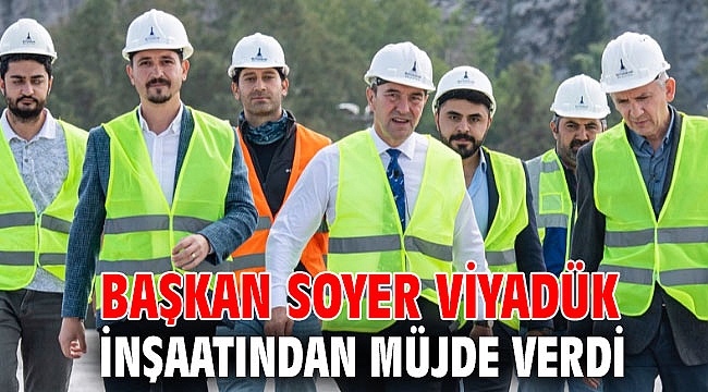 Başkan Soyer viyadük inşaatından müjde verdi