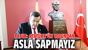 Batur: Atatürk’ün yolundan asla sapmayız