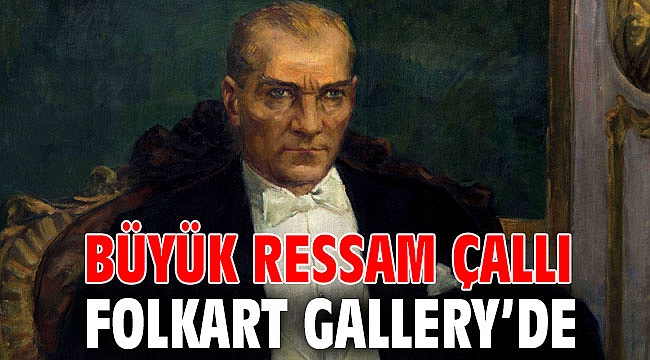 BÜYÜK RESSAM ÇALLI FOLKART GALLERY’DE