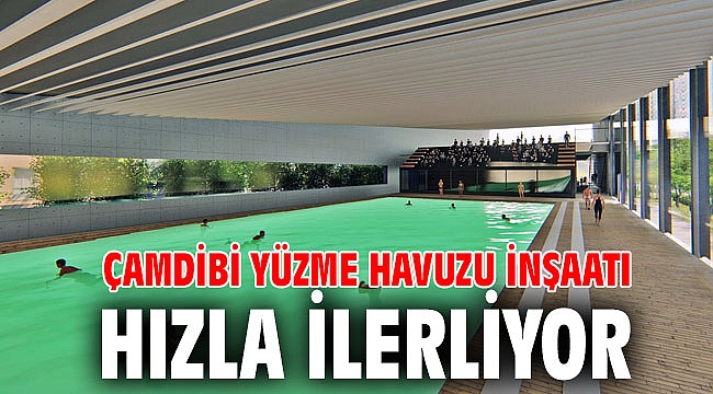 Çamdibi Yüzme Havuzu inşaatı hızla ilerliyor