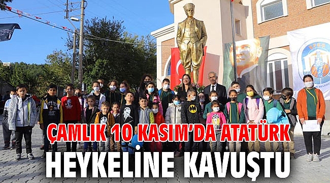 ÇAMLIK 10 KASIM’DA ATATÜRK HEYKELİNE KAVUŞTU