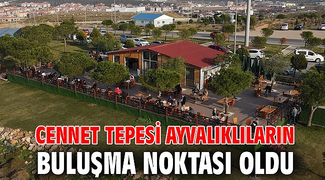 CENNET TEPESİ AYVALIKLILARIN BULUŞMA NOKTASI OLDU