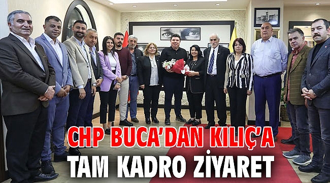 CHP Buca’dan Kılıç’a tam kadro ziyaret