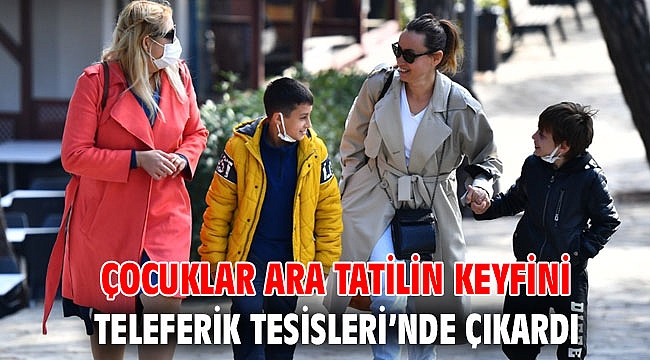 Çocuklar ara tatilin keyfini Teleferik Tesisleri’nde çıkardı