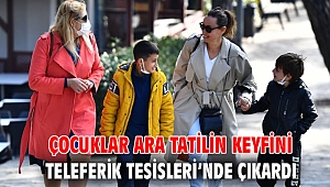 Çocuklar ara tatilin keyfini Teleferik Tesisleri’nde çıkardı