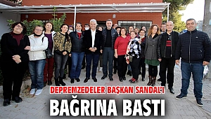 DEPREMZEDELER BAŞKAN SANDAL’I BAĞRINA BASTI