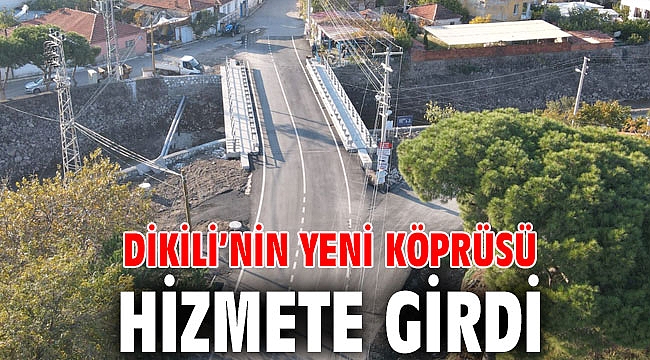 Dikili’nin yeni köprüsü hizmete girdi