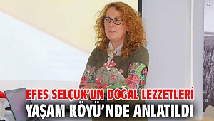EFES SELÇUK’UN DOĞAL LEZZETLERİ YAŞAM KÖYÜ’NDE ANLATILDI 