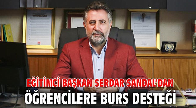 EĞİTİMCİ BAŞKAN SERDAR SANDAL’DAN ÖĞRENCİLERE BURS DESTEĞİ