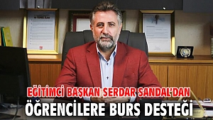 EĞİTİMCİ BAŞKAN SERDAR SANDAL’DAN ÖĞRENCİLERE BURS DESTEĞİ