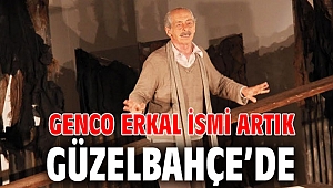 Genco Erkal İsmi Artık Güzelbahçe’de