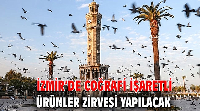İzmir’de coğrafi işaretli ürünler zirvesi yapılacak