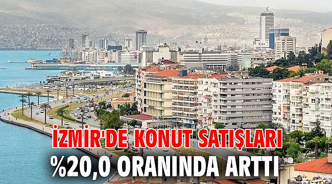 İzmir'de konut satışları %20,0 oranında arttı
