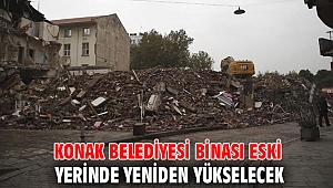 Konak Belediyesi binası Eski yerinde yeniden yükselecek