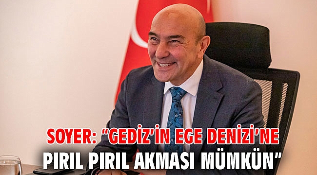 Soyer: “Gediz’in Ege Denizi’ne pırıl pırıl akması mümkün”