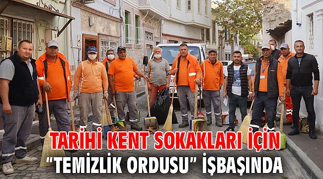 TARİHİ KENT SOKAKLARI İÇİN “TEMİZLİK ORDUSU” İŞBAŞINDA