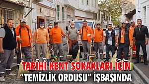 TARİHİ KENT SOKAKLARI İÇİN “TEMİZLİK ORDUSU” İŞBAŞINDA