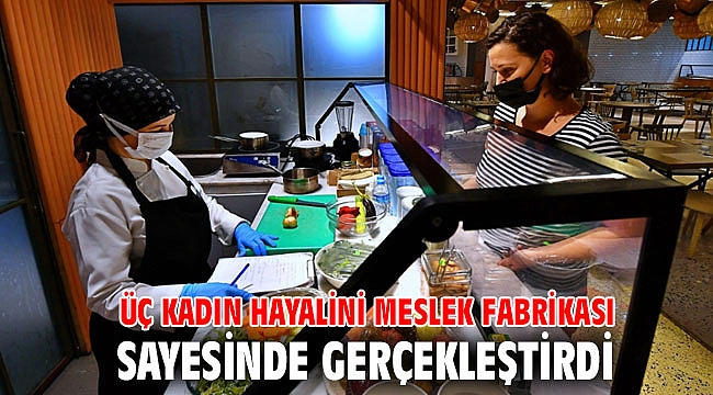 Üç kadın hayalini Meslek Fabrikası sayesinde gerçekleştirdi