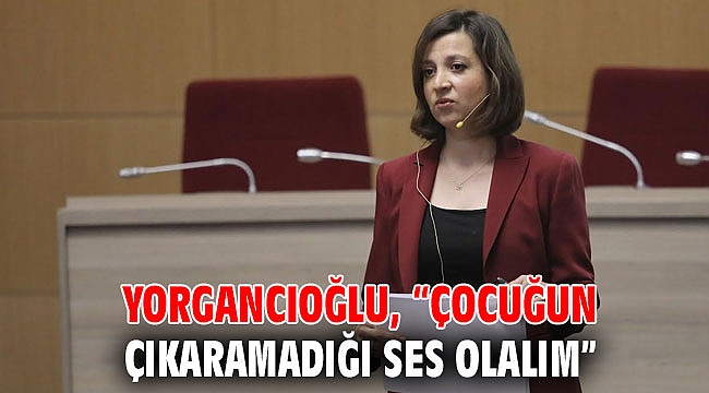 Yorgancıoğlu: “Çocuğun çıkaramadığı ses olalım”