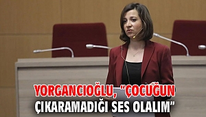 Yorgancıoğlu: “Çocuğun çıkaramadığı ses olalım”