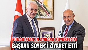 Yunanistan'ın Ankara Büyükelçisi Başkan Soyer'i ziyaret etti
