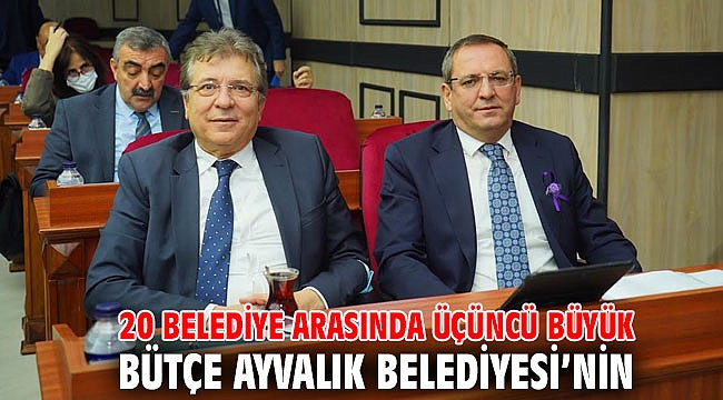 20 BELEDİYE ARASINDA ÜÇÜNCÜ BÜYÜK BÜTÇE AYVALIK BELEDİYESİ’NİN