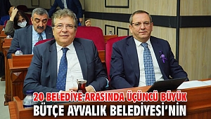 20 BELEDİYE ARASINDA ÜÇÜNCÜ BÜYÜK BÜTÇE AYVALIK BELEDİYESİ’NİN