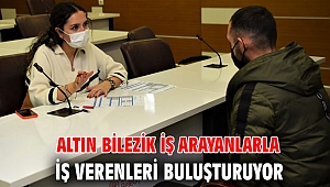 Altın Bilezik iş arayanlarla iş verenleri buluşturuyor 