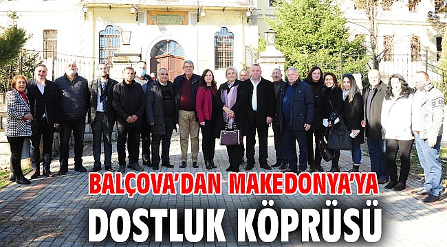 Balçova’dan Makedonya’ya dostluk köprüsü