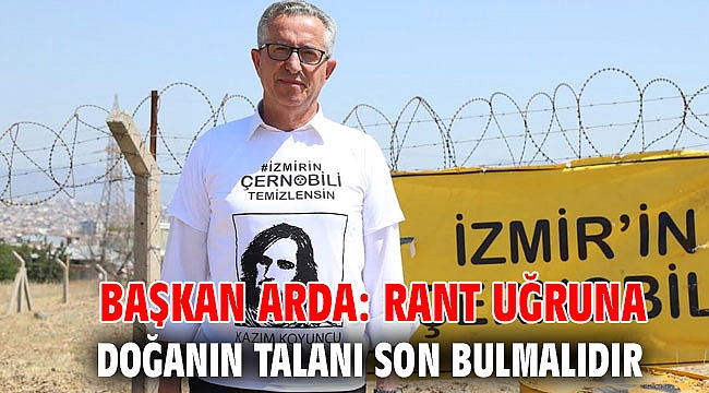 Başkan Arda: Rant uğruna doğanın talanı son bulmalıdır