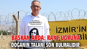 Başkan Arda: Rant uğruna doğanın talanı son bulmalıdır