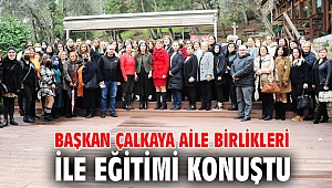 Başkan Çalkaya Aile Birlikleri ile Eğitimi Konuştu 