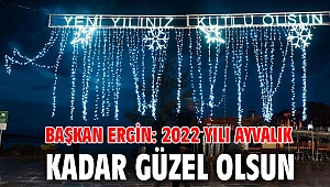 BAŞKAN ERGİN: 2022 YILI AYVALIK KADAR GÜZEL OLSUN