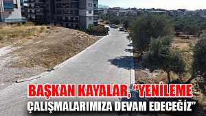 Başkan Kayalar: Yenileme çalışmalarımıza devam edeceğiz