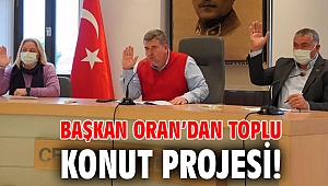 Başkan Oran’dan Toplu Konut Projesi!