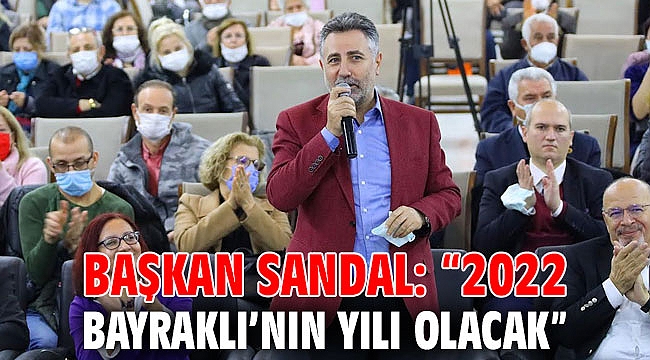 BAŞKAN SANDAL: “2022 BAYRAKLI’NIN YILI OLACAK”