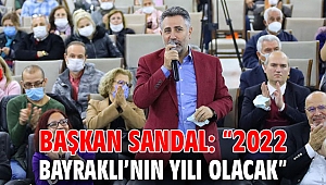 BAŞKAN SANDAL: “2022 BAYRAKLI’NIN YILI OLACAK”