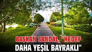 Başkan Sandal, “Hedef daha yeşil Bayraklı”