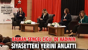 BAŞKAN SENGEL ÇİĞLİ ’DE KADININ SİYASETTEKİ YERİNİ ANLATTI
