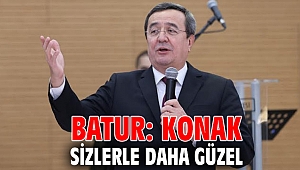 Batur: Konak sizlerle daha güzel
