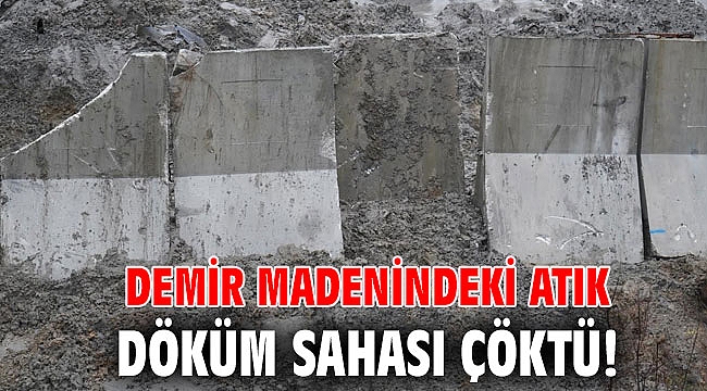 Demir madenindeki atık döküm sahası çöktü!