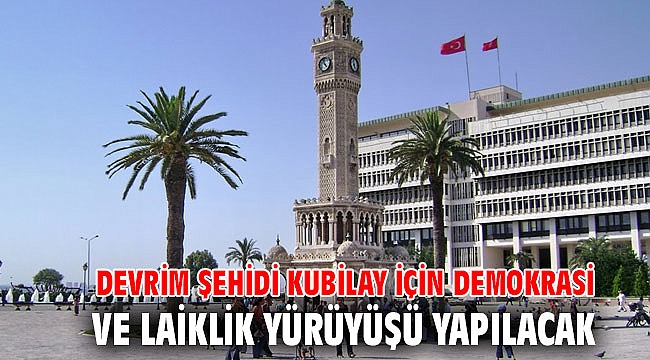 Devrim şehidi Kubilay için Demokrasi ve Laiklik Yürüyüşü yapılacak